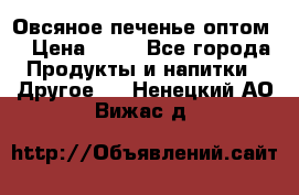 Овсяное печенье оптом  › Цена ­ 60 - Все города Продукты и напитки » Другое   . Ненецкий АО,Вижас д.